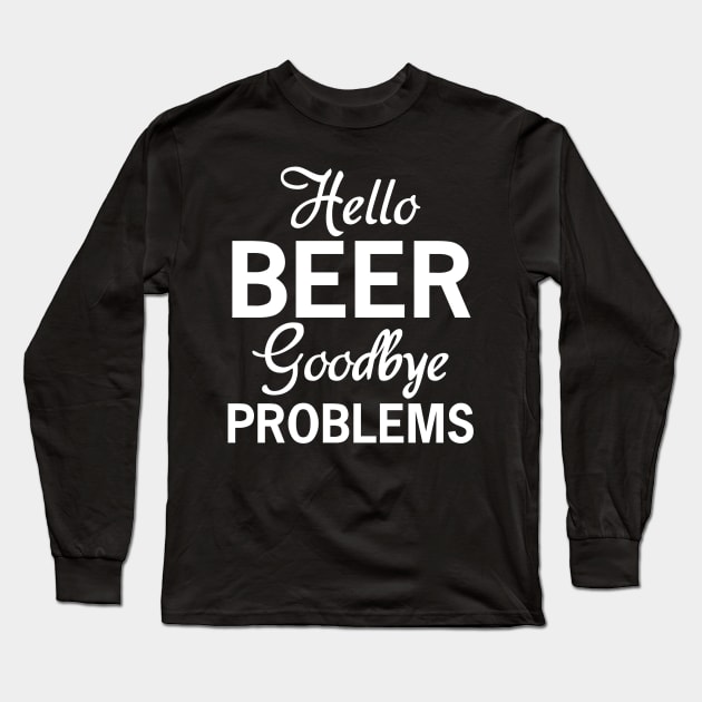 Beer Humor Design, Hello Beer Goodbye Problems, Beer Drinker Gift Long Sleeve T-Shirt by Blue Zebra